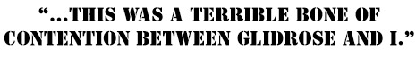 "...this was a terrible bone of contention between Glidrose and I."