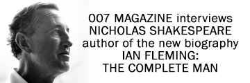 007 MAGAZINE interviews Nicholas Shakespeare author of IAN FLEMING: THE COMPLETE MAN