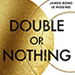 DOUBLE OR NOTHING